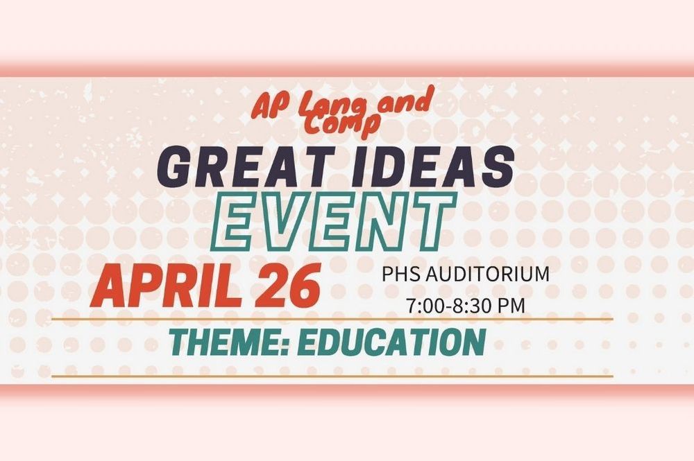 Great Ideas Event April 26 PHS Auditorium 7:00 - 8:30 PM Theme: Education